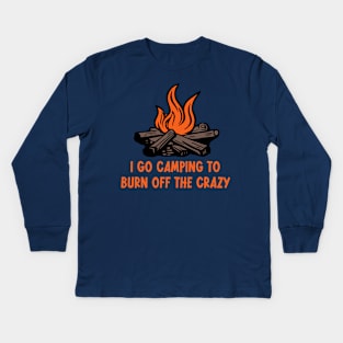 I Go Camping To Burn Off The Crazy Kids Long Sleeve T-Shirt